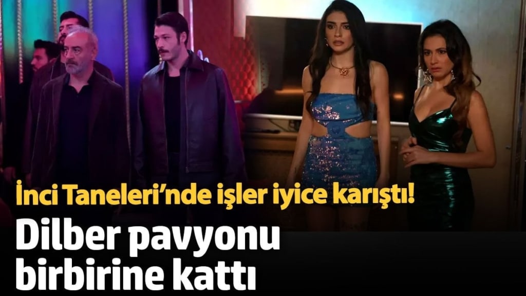 İnci Taneleri’nde işler karıştı! Dilber pavyonu birbirine kattı
