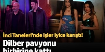 İnci Taneleri’nde işler karıştı! Dilber pavyonu birbirine kattı