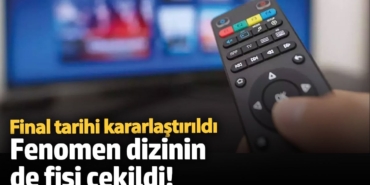 Fenomen dizinin de fişi çekildi! Final tarihi kararlaştırıldı