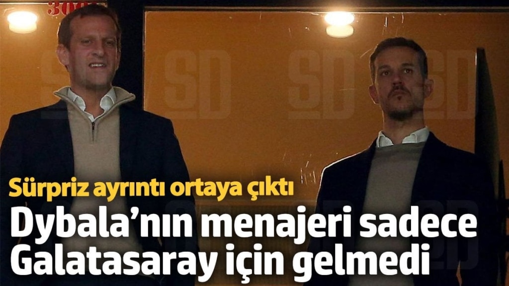 Dybala’nın menajeri sadece Galatasaray için gelmedi  Sürpriz ayrıntı ortaya çıktı