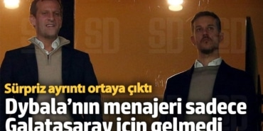 Dybala’nın menajeri sadece Galatasaray için gelmedi  Sürpriz ayrıntı ortaya çıktı