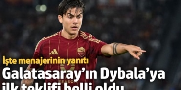 Galatasaray’ın Dybala’ya ilk teklifi belli oldu. İşte menajerinin yanıtı