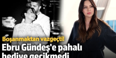 Boşanmaktan vazgeçti! Ebru Gündeş'e pahalı hediye gecikmedi