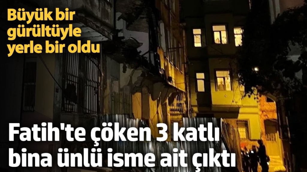 Büyük bir gürültüyle yerle bir oldu! Fatih'te çöken 3 katlı bina ünlü isme ait çıktı