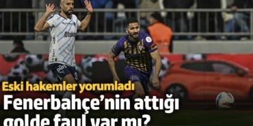 Fenerbahçe’nin attığı golde faul var mı? Eski hakemler yorumladı