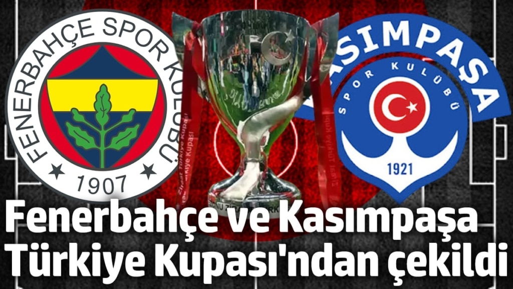 Fenerbahçe ve Kasımpaşa, Türkiye Kupası'ndan çekildi
