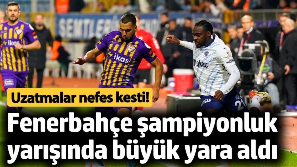 Fenerbahçe şampiyonluk yarışında büyük yara aldı. Uzatmalar nefes kesti!