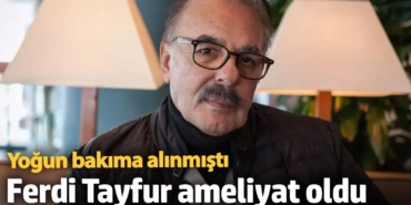 Yoğun bakıma alınmıştı! Ferdi Tayfur ameliyat oldu