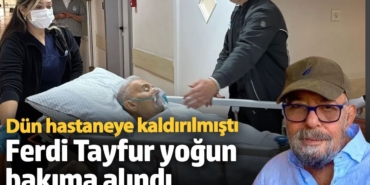 Dün hastaneye kaldırılmıştı! Ferdi Tayfur yoğun bakıma alındı