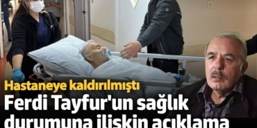 Apar topar hastaneye kaldırılmıştı! Ferdi Tayfur'un sağlık durumuna ilişkin açıklama
