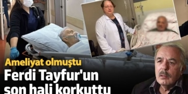 Ameliyat olmuştu! Ferdi Tayfur'un son hali korkuttu