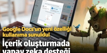 Google Docs'un yeni özelliği kullanıma sunuldu! İçerik oluşturmada yapay zeka desteği