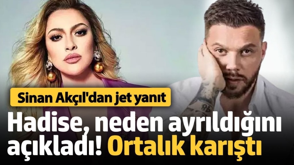 Hadise, Sinan Akçıl'dan neden ayrıldığını açıkladı! Ortalık karıştı