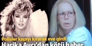 80’li yıllara damgasını vurmuştu! Harika Avcı'dan kötü haber...  Polisler kapıyı kırarak eve girdi
