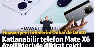 Huawei yeni ürünlerini Dubai'de tanıttı! Katlanabilir telefon Mate X6 özellikleriyle dikkat çekti