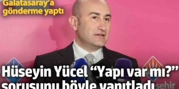 Hüseyin Yücel “Yapı var mı?” sorusunu böyle yanıtladı. Galatasaray’a gönderme yaptı