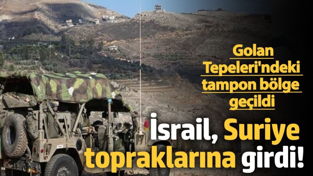 İsrail, Suriye topraklarına girdi! Golan Tepeleri'ndeki tampon bölge geçildi