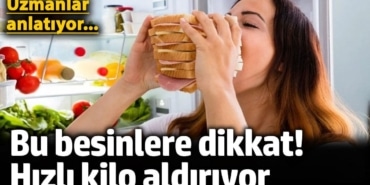 Kilo Aldıran Besinler: Uzman Görüşleri