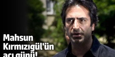 Mahsun Kırmızıgül'ün acı günü!
