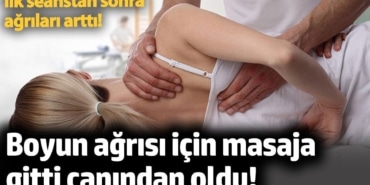 Boyun ağrısı için masaja gitti canından oldu!