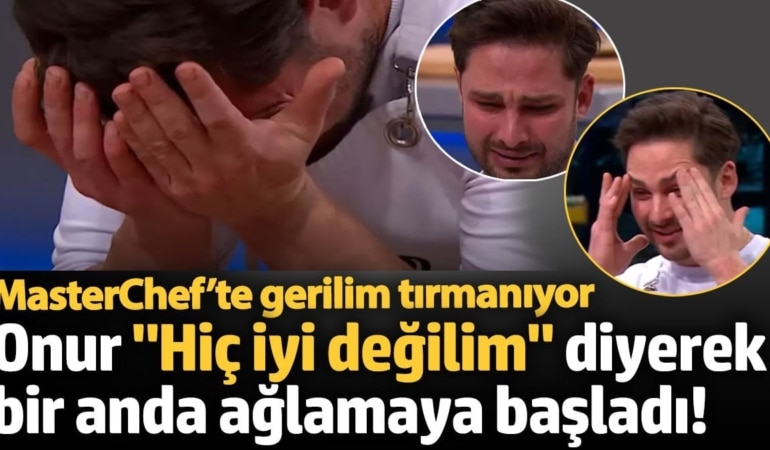 MasterChef’te gerilim tırmanıyor!  Onur "Hiç iyi değilim" diyerek bir anda ağlamaya başladı