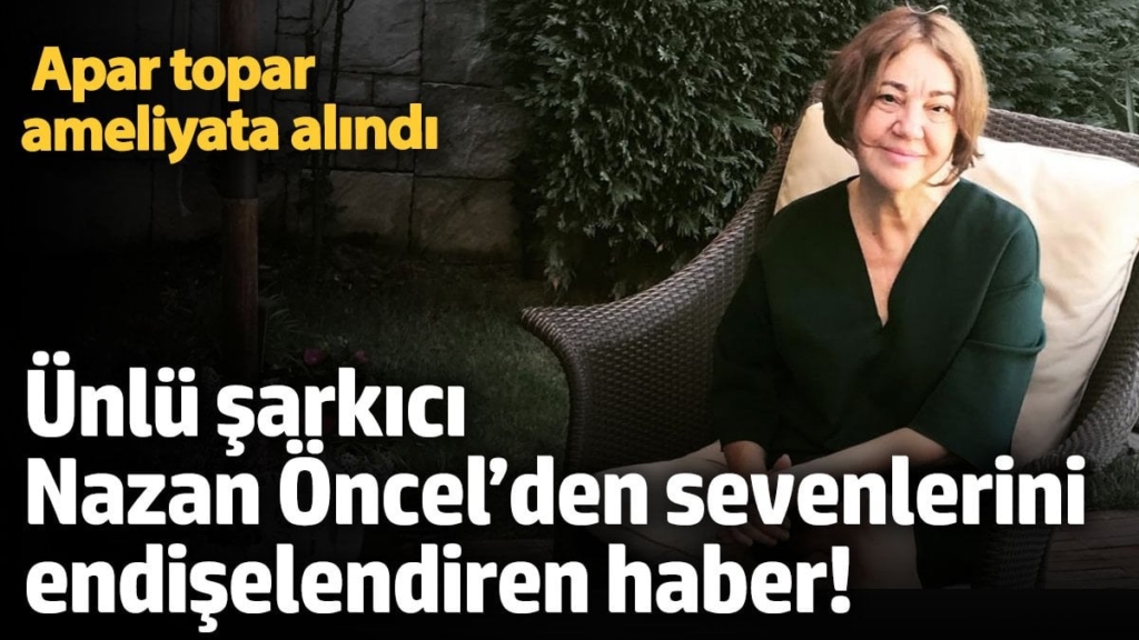 Ünlü şarkıcı Nazan Öncel’den sevenlerini endişelendiren haber! Apar topar ameliyata alındı