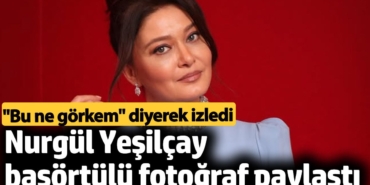Nurgül Yeşilçay başörtülü fotoğraf paylaştı