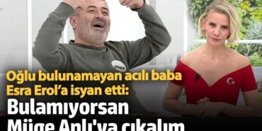 Oğlu 150 gündür bulunamayan acılı baba Esra Erol’a isyan etti:  Bulamıyorsan Müge Anlı'ya çıkalım