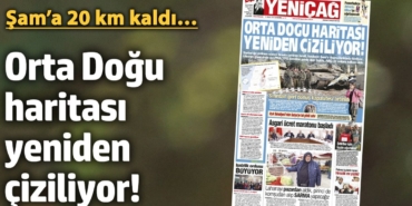 Yeniçağ Gazetesi: Orta Doğu haritası yeniden çiziliyor!