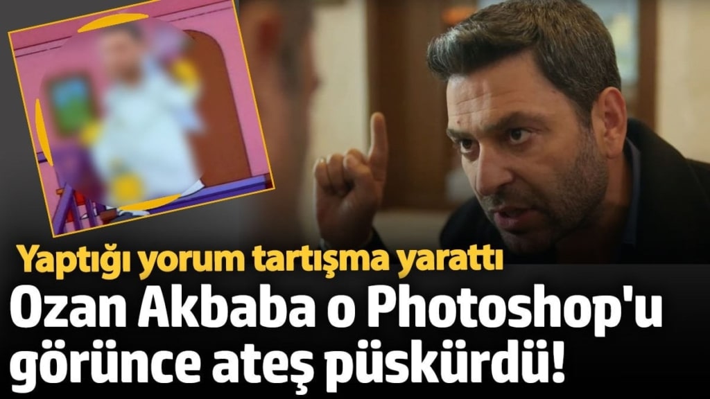 Ozan Akbaba o Photoshop'u görünce ateş püskürdü! Yaptığı yorum tartışma yarattı