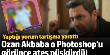 Ozan Akbaba o Photoshop'u görünce ateş püskürdü! Yaptığı yorum tartışma yarattı