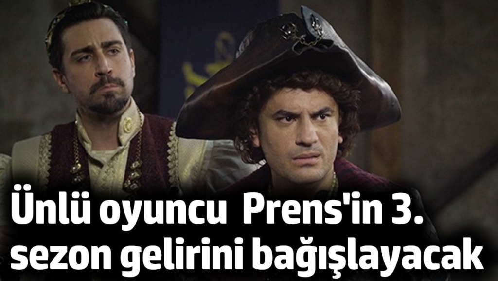 Ünlü oyuncu Prens'in 3. sezon gelirini bağışlayacak