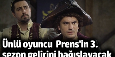 Ünlü oyuncu Prens'in 3. sezon gelirini bağışlayacak