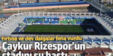 Çaykur Rizespor’un stadını su bastı. Fırtına ve dev dalgalar fena vurdu