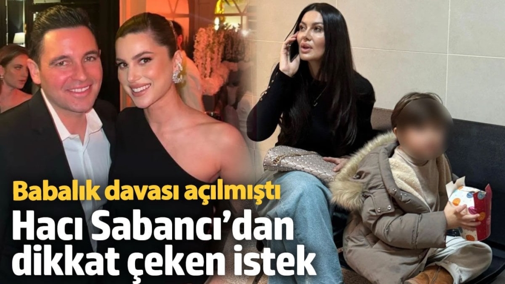 Babalık davası açılmıştı! Hacı Sabancı’dan dikkat çeken istek