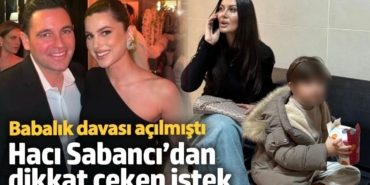 Babalık davası açılmıştı! Hacı Sabancı’dan dikkat çeken istek