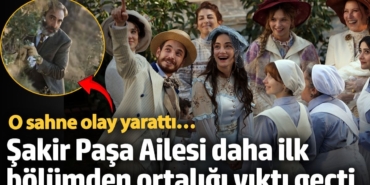Şakir Paşa Ailesi daha ilk bölümden ortalığı yıktı geçti! O sahne olay yarattı…