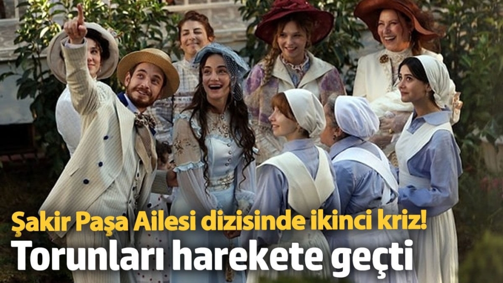 Şakir Paşa Ailesi dizisinde ikinci kriz! Torunları harekete geçti