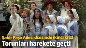 Şakir Paşa Ailesi dizisinde ikinci kriz! Torunları harekete geçti