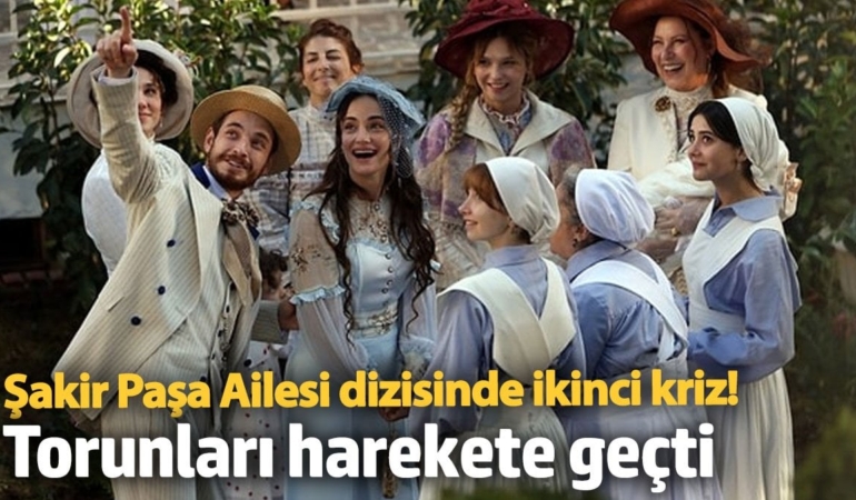 Şakir Paşa Ailesi dizisinde ikinci kriz! Torunları harekete geçti
