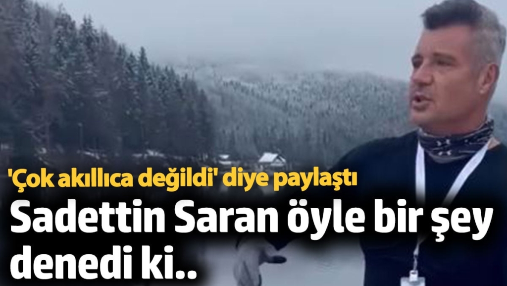 Sadettin Saran öyle bir şey denedi ki...'Çok akıllıca değildi' diye paylaştı