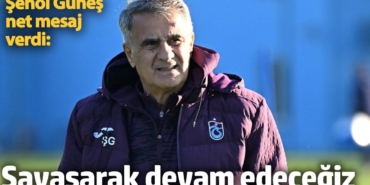 Şenol Güneş net mesaj verdi: Savaşarak devam edeceğiz