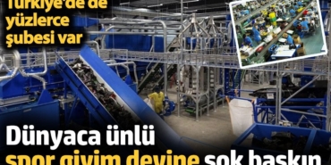 Dünyaca ünlü spor giyim devine şok baskın. Türkiye'de de yüzlerce şubesi var