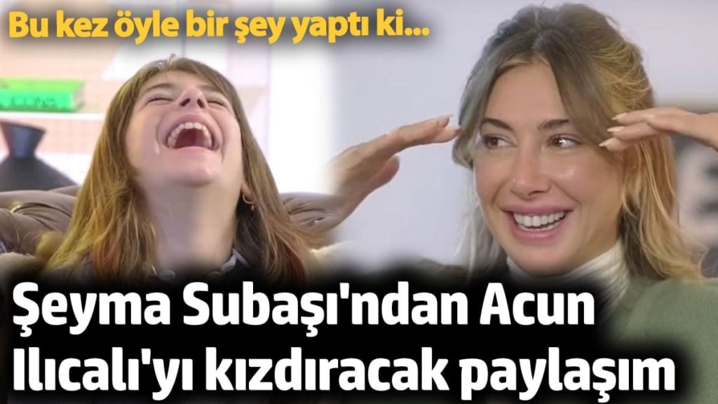 Şeyma Subaşı'ndan Acun Ilıcalı'yı çıldırtacak paylaşım! Bu kez öyle bir şey yaptı ki...