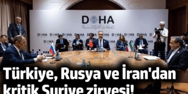 Türkiye, Rusya ve İran'dan kritik Suriye zirvesi!