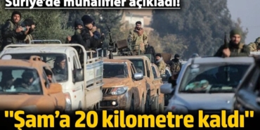 Suriye’de muhalifler açıkladı! 'Şam’a 20 kilometre kaldı'