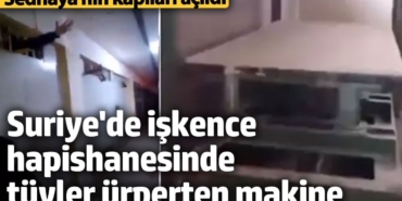 Suriye'de işkence hapishanesinde tüyler ürperten makine