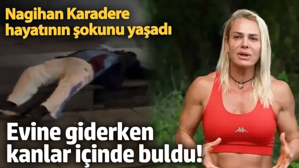 Evine giderken kanlar içinde buldu! Survivor yarışmacısı Nagihan Karadere hayatının şokunu yaşadı