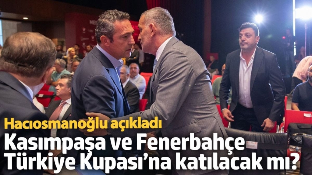 Kasımpaşa ve Fenerbahçe Türkiye Kupası’na katılacak mı? Hacıosmanoğlu açıkladı