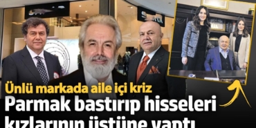 Ünlü markada aile içi kriz:  Parmak bastırıp hisseleri kızlarının üstüne yaptı